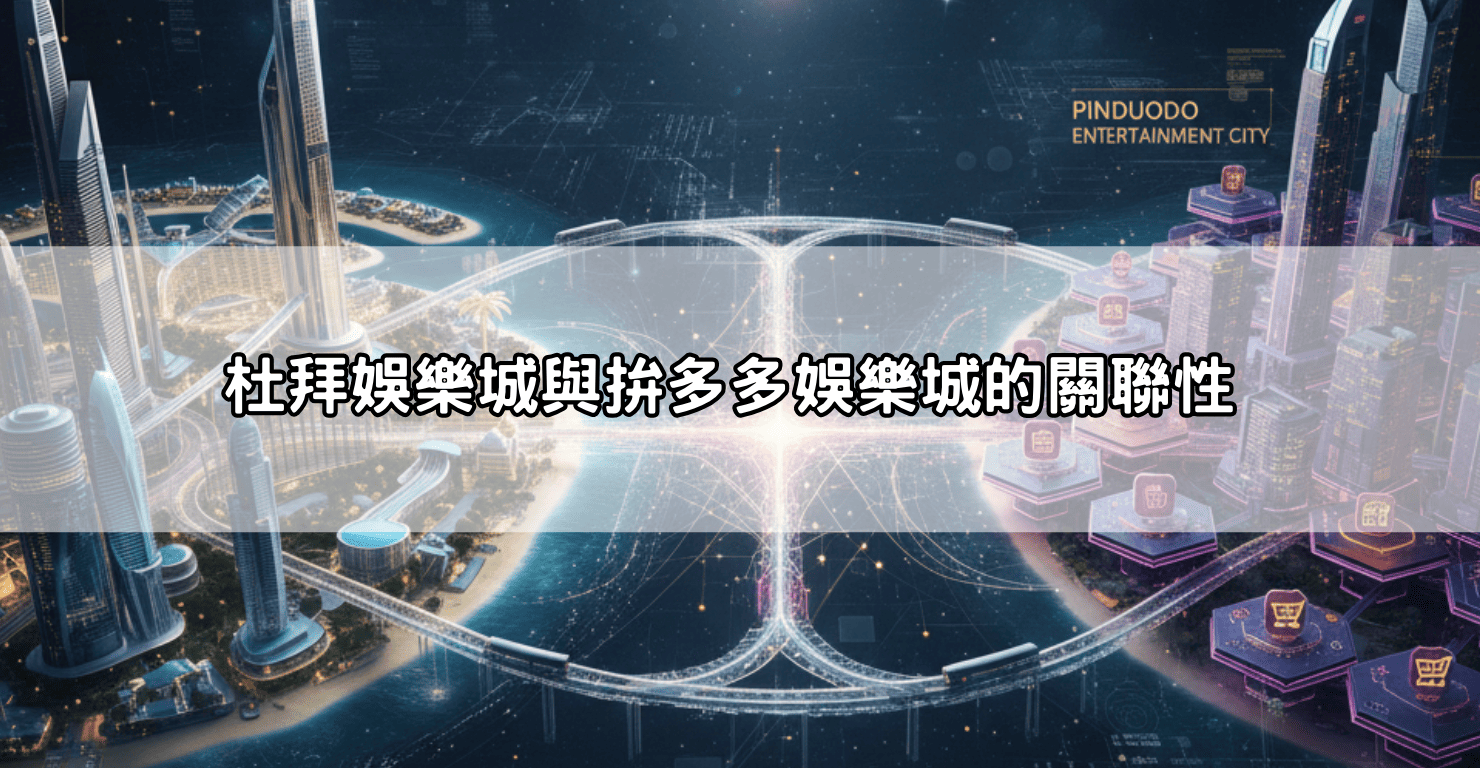 杜拜娛樂城與拚多多娛樂城的關聯性