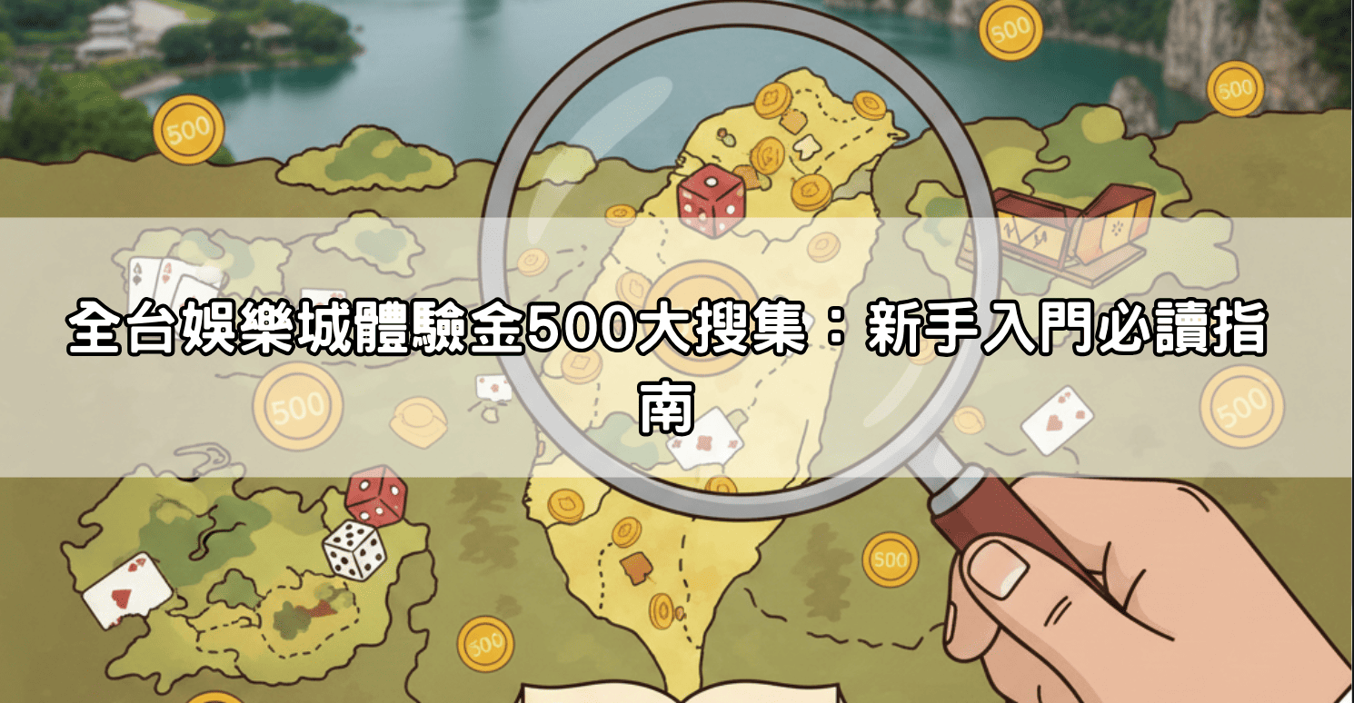 全台娛樂城體驗金500大搜集：新手入門必讀指南