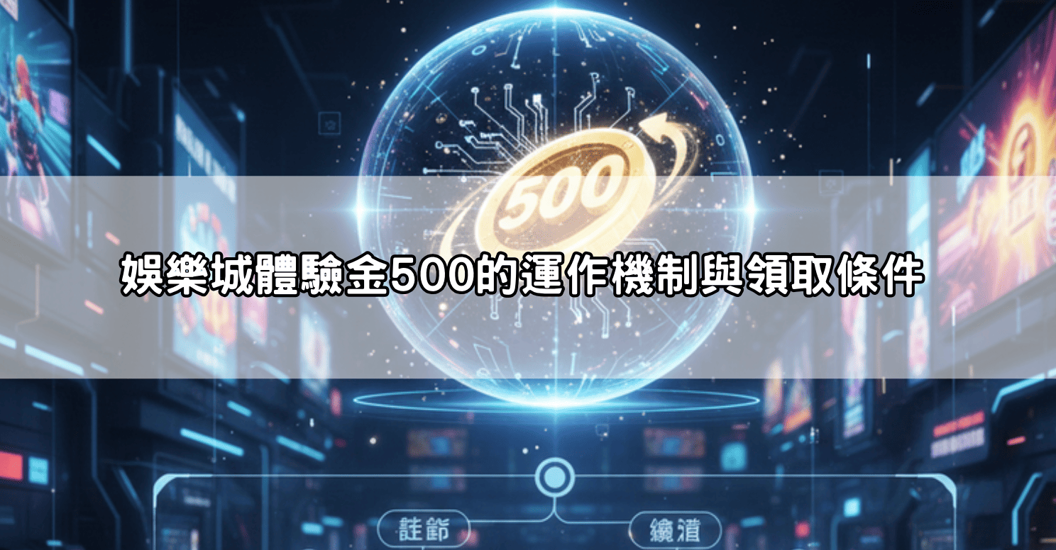 娛樂城體驗金500的運作機制與領取條件